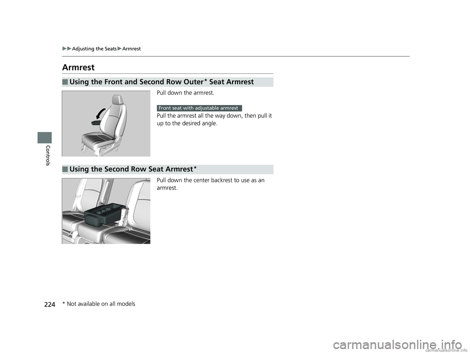 HONDA ODYSSEY 2018  Owners Manual (in English) 224
uuAdjusting the Seats uArmrest
Controls
Armrest
Pull down the armrest.
Pull the armrest all the way down, then pull it 
up to the desired angle.
Pull down the center backrest to use as an 
armrest