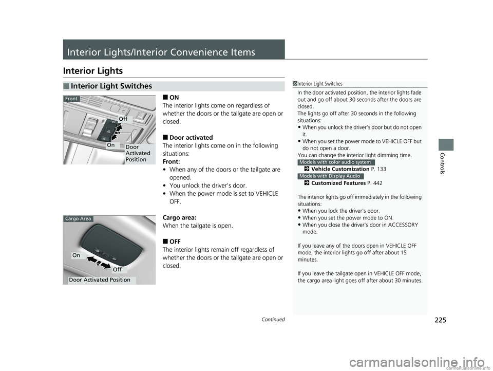 HONDA ODYSSEY 2018 Owners Manual (in English) 225Continued
Controls
Interior Lights/Interior Convenience Items
Interior Lights
■ON
The interior lights come on regardless of
whether the doors or the tailgate are open or
closed.
■Door activat HONDA ODYSSEY 2018 Owners Manual (in English) 225Continued
Controls
Interior Lights/Interior Convenience Items
Interior Lights
■ON
The interior lights come on regardless of
whether the doors or the tailgate are open or
closed.
■Door activat