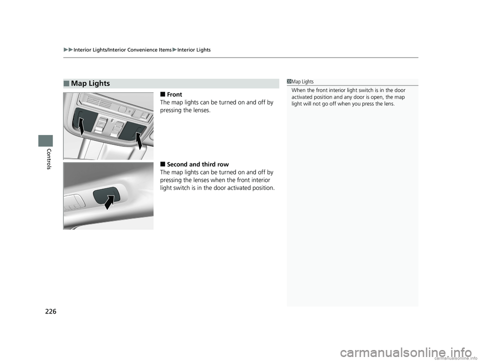 HONDA ODYSSEY 2018  Owners Manual (in English) uuInterior Lights/Interior Convenience Items uInterior Lights
226
Controls
■Front
The map lights can be turned on and off by 
pressing the lenses.
■Second and third row
The map lights can be turne