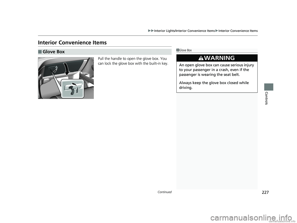 HONDA ODYSSEY 2018  Owners Manual (in English) 227
uuInterior Lights/Interior Convenience Items uInterior Convenience Items
Continued
Controls
Interior Convenience Items
Pull the handle to open the glove box. You 
can lock the glove box  with the 