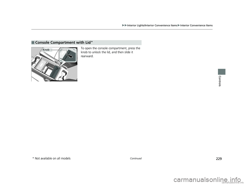 HONDA ODYSSEY 2018 Owners Manual (in English) 229
uuInterior Lights/Interior Convenience Items uInterior Convenience Items
Continued
Controls
To open the console co mpartment, press the
knob to unlock the lid, and then slide it
rearward.
■Con HONDA ODYSSEY 2018 Owners Manual (in English) 229
uuInterior Lights/Interior Convenience Items uInterior Convenience Items
Continued
Controls
To open the console co mpartment, press the
knob to unlock the lid, and then slide it
rearward.
■Con