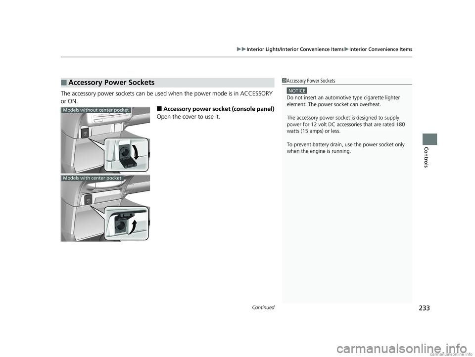 HONDA ODYSSEY 2018 Owners Manual (in English) Continued233
uuInterior Lights/Interior Convenience Items uInterior Convenience Items
Controls
The accessory power sockets can be used when the power mode is in ACCESSORY
or ON.
■Accessory power s HONDA ODYSSEY 2018 Owners Manual (in English) Continued233
uuInterior Lights/Interior Convenience Items uInterior Convenience Items
Controls
The accessory power sockets can be used when the power mode is in ACCESSORY
or ON.
■Accessory power s