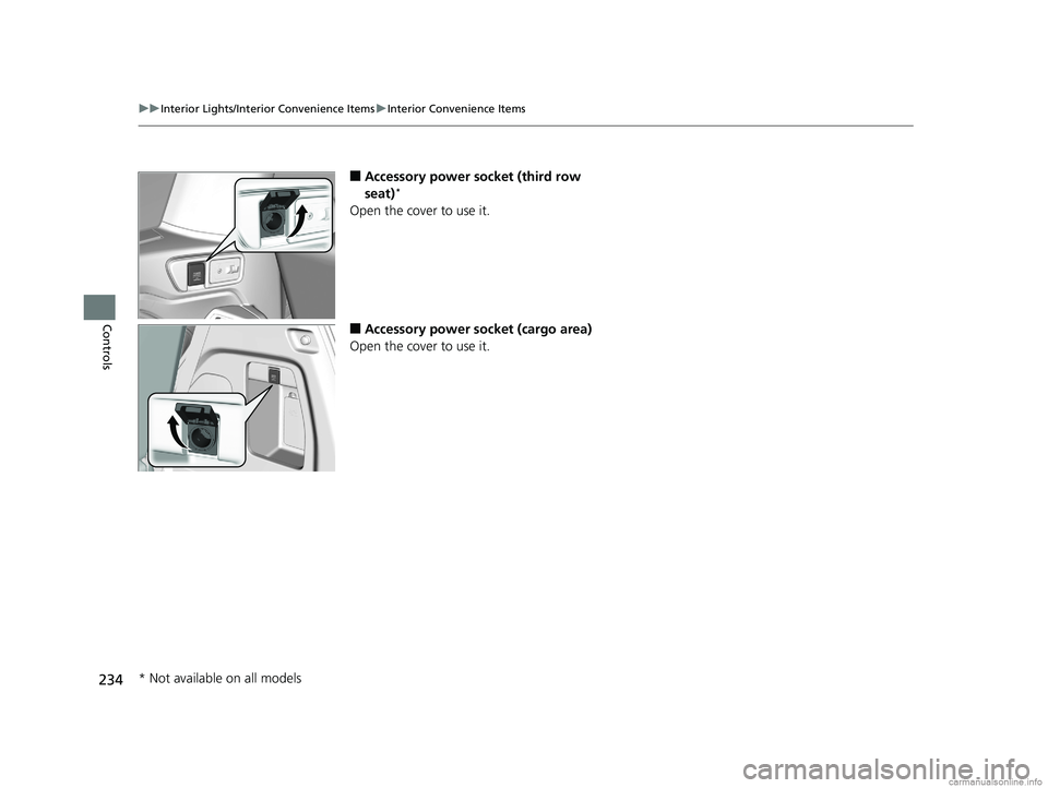 HONDA ODYSSEY 2018 Owners Manual (in English) 234
uuInterior Lights/Interior Convenience Items uInterior Convenience Items
Controls
■Accessory power socket (third row
seat)*
Open the cover to use it.
■Accessory power socket (cargo area)
Open HONDA ODYSSEY 2018 Owners Manual (in English) 234
uuInterior Lights/Interior Convenience Items uInterior Convenience Items
Controls
■Accessory power socket (third row
seat)*
Open the cover to use it.
■Accessory power socket (cargo area)
Open