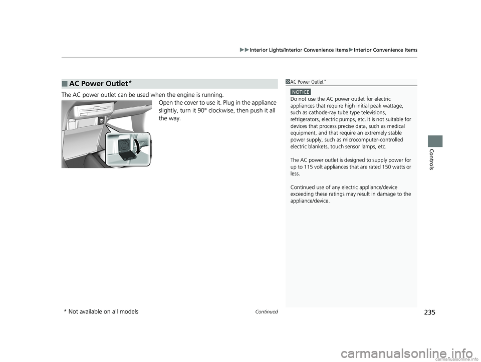 HONDA ODYSSEY 2018 Owners Manual (in English) Continued235
uuInterior Lights/Interior Convenience Items uInterior Convenience Items
Controls
The AC power outlet can be used when the engine is running.
Open the cover to use it. Plug in the applia HONDA ODYSSEY 2018 Owners Manual (in English) Continued235
uuInterior Lights/Interior Convenience Items uInterior Convenience Items
Controls
The AC power outlet can be used when the engine is running.
Open the cover to use it. Plug in the applia
