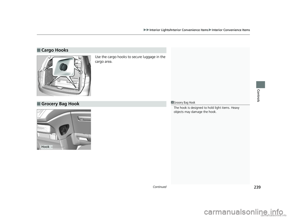 HONDA ODYSSEY 2018 Owners Manual (in English) Continued239
uuInterior Lights/Interior Convenience Items uInterior Convenience Items
Controls
Use the cargo hooks to secure luggage in the
cargo area.
■Cargo Hooks
■Grocery Bag Hook1 Grocery Ba HONDA ODYSSEY 2018 Owners Manual (in English) Continued239
uuInterior Lights/Interior Convenience Items uInterior Convenience Items
Controls
Use the cargo hooks to secure luggage in the
cargo area.
■Cargo Hooks
■Grocery Bag Hook1 Grocery Ba