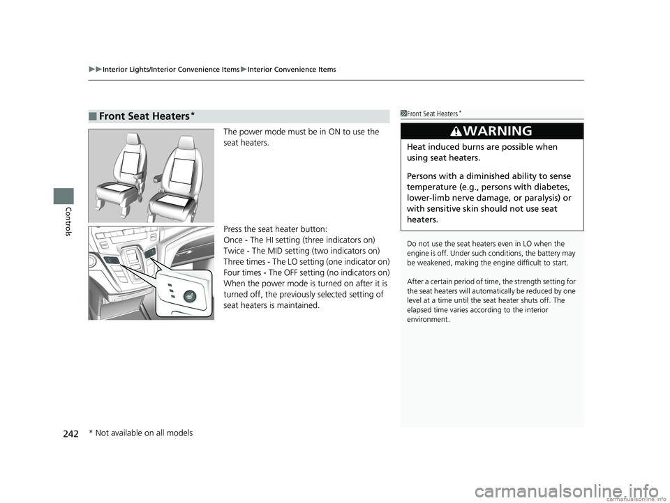 HONDA ODYSSEY 2018 Owners Manual (in English) uuInterior Lights/Interior Convenience Items uInterior Convenience Items
242
Controls
The power mode must be in ON to use the
seat heaters.
Press the seat heater button:
Once - The HI setting (three HONDA ODYSSEY 2018 Owners Manual (in English) uuInterior Lights/Interior Convenience Items uInterior Convenience Items
242
Controls
The power mode must be in ON to use the
seat heaters.
Press the seat heater button:
Once - The HI setting (three