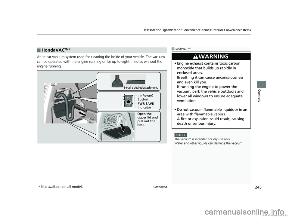 HONDA ODYSSEY 2018 Owners Manual (in English) Continued245
uuInterior Lights/Interior Convenience Items uInterior Convenience Items
Controls
An in-car vacuum system us ed for cleaning the inside of your vehicle. The vacuum
can be operated with HONDA ODYSSEY 2018 Owners Manual (in English) Continued245
uuInterior Lights/Interior Convenience Items uInterior Convenience Items
Controls
An in-car vacuum system us ed for cleaning the inside of your vehicle. The vacuum
can be operated with
