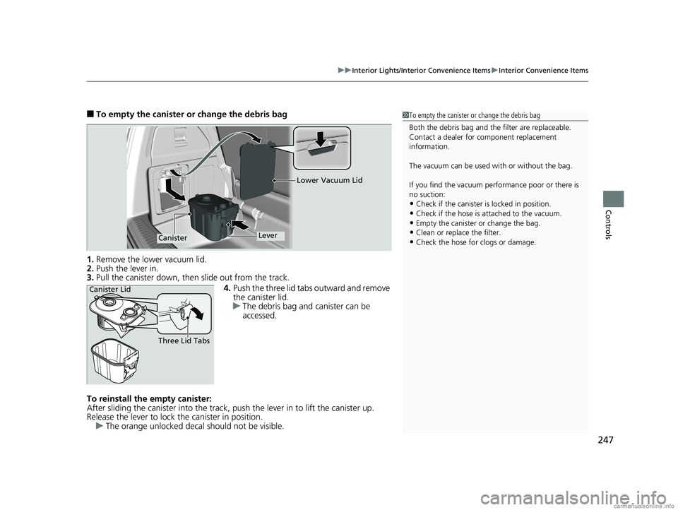 HONDA ODYSSEY 2018 Owners Manual (in English) 247
uuInterior Lights/Interior Convenience Items uInterior Convenience Items
Controls
■To empty the canister or change the debris bag
1. Remove the lower vacuum lid.
2. Push the lever in.
3. Pull th HONDA ODYSSEY 2018 Owners Manual (in English) 247
uuInterior Lights/Interior Convenience Items uInterior Convenience Items
Controls
■To empty the canister or change the debris bag
1. Remove the lower vacuum lid.
2. Push the lever in.
3. Pull th