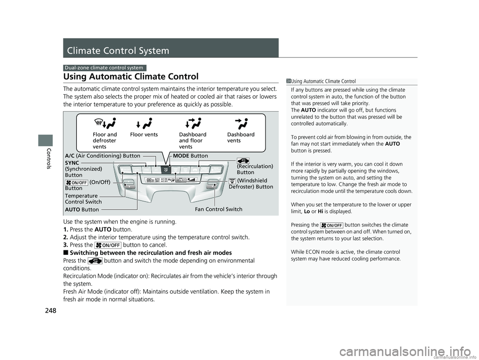 HONDA ODYSSEY 2018 Owners Manual (in English) 248
Controls
Climate Control System
Using Automatic Climate Control
The automatic climate control system maintains the interior temperature you select.
The system also selects the proper mix of heate HONDA ODYSSEY 2018 Owners Manual (in English) 248
Controls
Climate Control System
Using Automatic Climate Control
The automatic climate control system maintains the interior temperature you select.
The system also selects the proper mix of heate