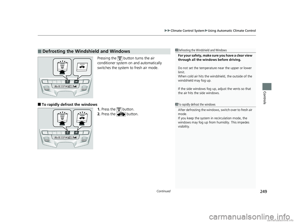 HONDA ODYSSEY 2018 Owners Manual (in English) Continued249
uuClimate Control System uUsing Automatic Climate Control
Controls
Pressing the button turns the air
conditioner system on and automatically
switches the system to fresh air mode.
■ HONDA ODYSSEY 2018 Owners Manual (in English) Continued249
uuClimate Control System uUsing Automatic Climate Control
Controls
Pressing the button turns the air
conditioner system on and automatically
switches the system to fresh air mode.
■