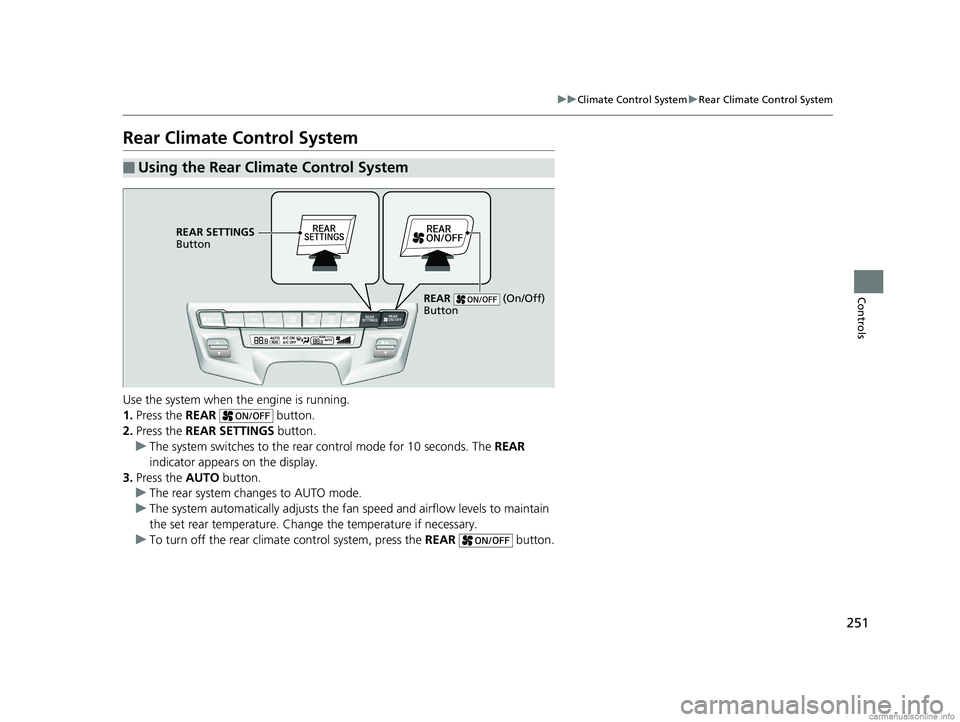 HONDA ODYSSEY 2018 Owners Manual (in English) 251
uuClimate Control System uRear Climate Control System
Controls
Rear Climate Control System
Use the system when the engine is running.
1. Press the REAR button.
2. Press the REAR SETTINGS butto HONDA ODYSSEY 2018 Owners Manual (in English) 251
uuClimate Control System uRear Climate Control System
Controls
Rear Climate Control System
Use the system when the engine is running.
1. Press the REAR button.
2. Press the REAR SETTINGS butto