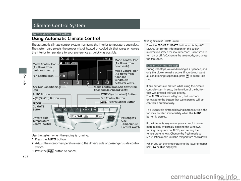 HONDA ODYSSEY 2018 Owners Manual (in English) 252
Controls
Climate Control System
Using Automatic Climate Control
The automatic climate control system maintains the interior temperature you select.
The system also selects the proper mix of heate HONDA ODYSSEY 2018 Owners Manual (in English) 252
Controls
Climate Control System
Using Automatic Climate Control
The automatic climate control system maintains the interior temperature you select.
The system also selects the proper mix of heate