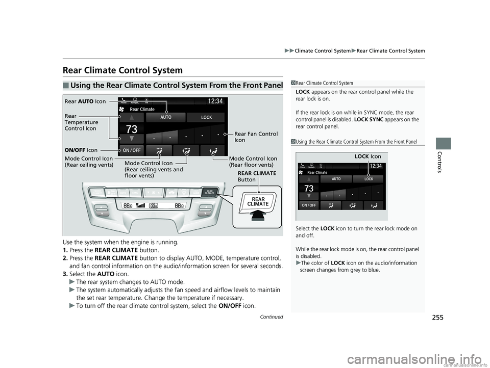 HONDA ODYSSEY 2018 Owners Manual (in English) 255
uuClimate Control System uRear Climate Control System
Continued
Controls
Rear Climate Control System
Use the system when the engine is running.
1. Press the REAR CLIMATE button.
2. Press the RE HONDA ODYSSEY 2018 Owners Manual (in English) 255
uuClimate Control System uRear Climate Control System
Continued
Controls
Rear Climate Control System
Use the system when the engine is running.
1. Press the REAR CLIMATE button.
2. Press the RE