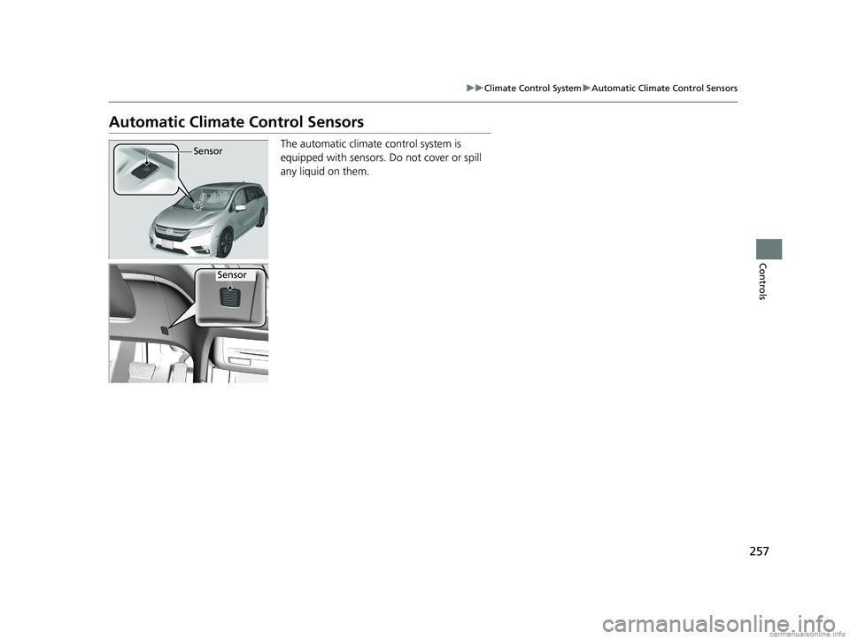 HONDA ODYSSEY 2018 Owners Manual (in English) 257
uuClimate Control System uAutomatic Climate Control Sensors
Controls
Automatic Climate Control Sensors
The automatic climate control system is
equipped with sensors. Do not cover or spill
any l HONDA ODYSSEY 2018 Owners Manual (in English) 257
uuClimate Control System uAutomatic Climate Control Sensors
Controls
Automatic Climate Control Sensors
The automatic climate control system is
equipped with sensors. Do not cover or spill
any l