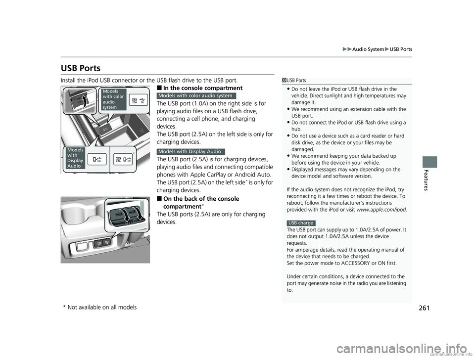 HONDA ODYSSEY 2018 Owners Manual (in English) 261
uuAudio System uUSB Ports
Features
USB Ports
Install the iPod USB connector or the USB flash drive to the USB port.
■In the consol e compartment
The USB port (1.0A) on the right side is for
pl HONDA ODYSSEY 2018 Owners Manual (in English) 261
uuAudio System uUSB Ports
Features
USB Ports
Install the iPod USB connector or the USB flash drive to the USB port.
■In the consol e compartment
The USB port (1.0A) on the right side is for
pl