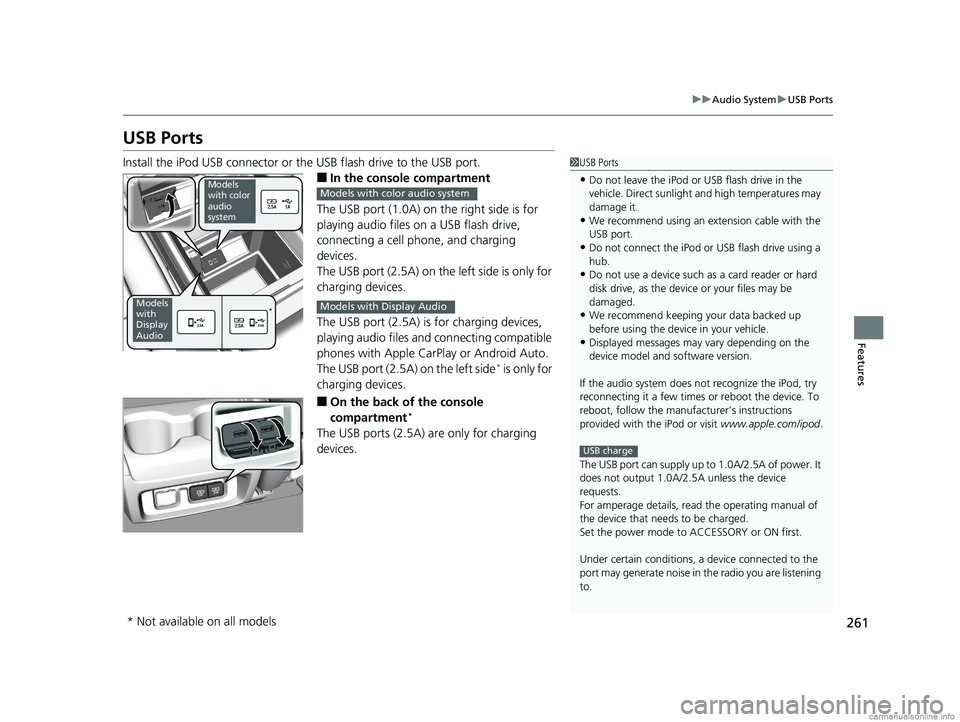 HONDA ODYSSEY 2018  Owners Manual (in English) 261
uuAudio System uUSB Ports
Features
USB Ports
Install the iPod USB connector or the USB flash drive to the USB port.
■In the consol e compartment
The USB port (1.0A) on  the right side is for 
pl