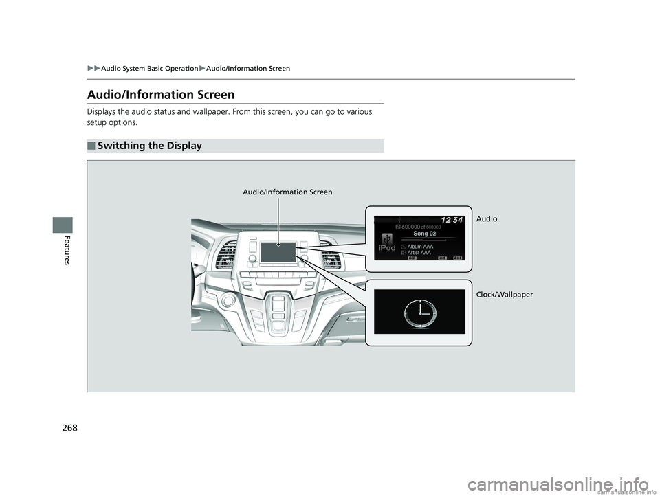 HONDA ODYSSEY 2018 Owners Manual (in English) 268
uuAudio System Basic Operation uAudio/Information Screen
Features
Audio/Information Screen
Displays the audio status and wallpaper. From this screen, you can go to various
setup options.
■Swit HONDA ODYSSEY 2018 Owners Manual (in English) 268
uuAudio System Basic Operation uAudio/Information Screen
Features
Audio/Information Screen
Displays the audio status and wallpaper. From this screen, you can go to various
setup options.
■Swit