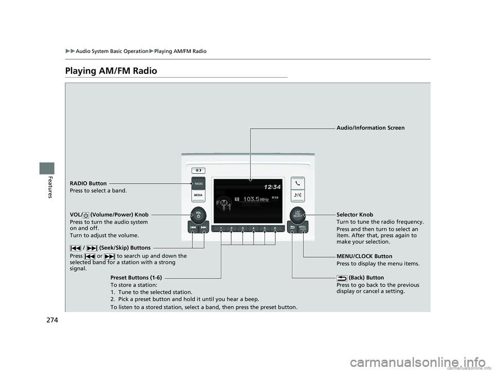HONDA ODYSSEY 2018 Owners Manual (in English) 274
uuAudio System Basic Operation uPlaying AM/FM Radio
Features
Playing AM/FM Radio
RADIO Button
Press to select a band.
(Back) Button
Press to go back to the previous
display or cancel a setting.
HONDA ODYSSEY 2018 Owners Manual (in English) 274
uuAudio System Basic Operation uPlaying AM/FM Radio
Features
Playing AM/FM Radio
RADIO Button
Press to select a band.
(Back) Button
Press to go back to the previous
display or cancel a setting.