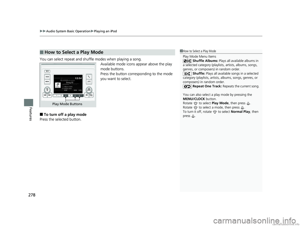 HONDA ODYSSEY 2018 Owners Manual (in English) uuAudio System Basic Operation uPlaying an iPod
278
Features
You can select repeat and shuffle modes when playing a song.
Available mode icons appear above the play
mode buttons.
Press the button cor HONDA ODYSSEY 2018 Owners Manual (in English) uuAudio System Basic Operation uPlaying an iPod
278
Features
You can select repeat and shuffle modes when playing a song.
Available mode icons appear above the play
mode buttons.
Press the button cor