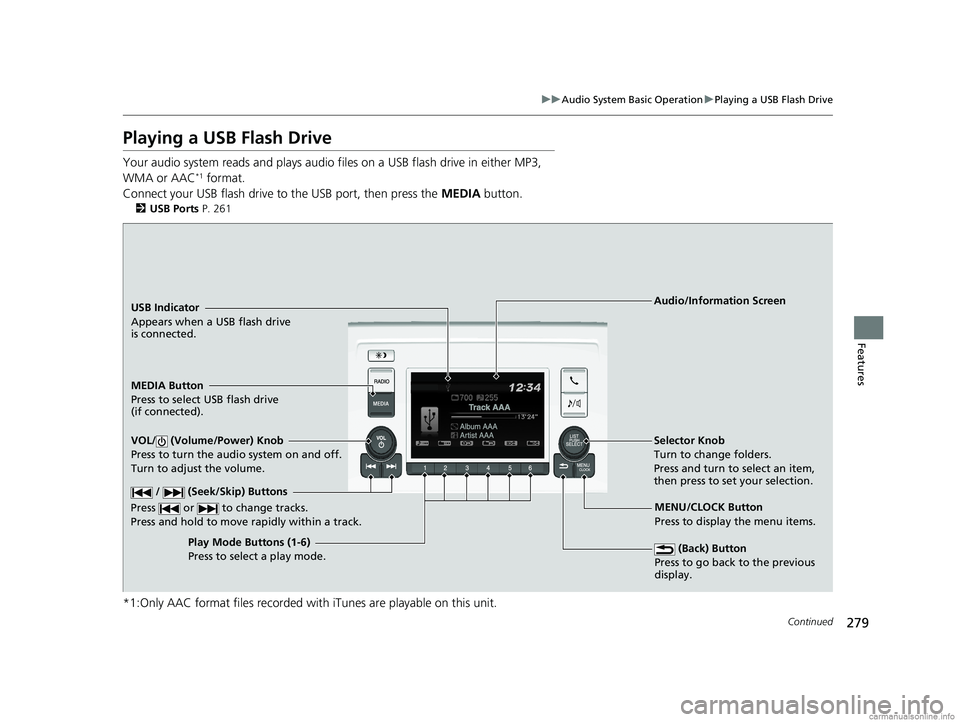 HONDA ODYSSEY 2018 Owners Manual (in English) 279
uuAudio System Basic Operation uPlaying a USB Flash Drive
Continued
Features
Playing a USB Flash Drive
Your audio system reads and plays audio f iles on a USB flash drive in either MP3,
WMA or AA HONDA ODYSSEY 2018 Owners Manual (in English) 279
uuAudio System Basic Operation uPlaying a USB Flash Drive
Continued
Features
Playing a USB Flash Drive
Your audio system reads and plays audio f iles on a USB flash drive in either MP3,
WMA or AA
