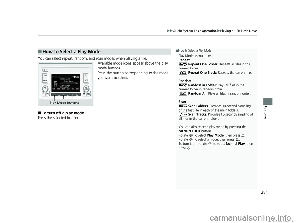 HONDA ODYSSEY 2018 Owners Manual (in English) 281
uuAudio System Basic Operation uPlaying a USB Flash Drive
Features
You can select repeat, random, and scan modes when playing a file.
Available mode icons appear above the play
mode buttons.
Pres HONDA ODYSSEY 2018 Owners Manual (in English) 281
uuAudio System Basic Operation uPlaying a USB Flash Drive
Features
You can select repeat, random, and scan modes when playing a file.
Available mode icons appear above the play
mode buttons.
Pres