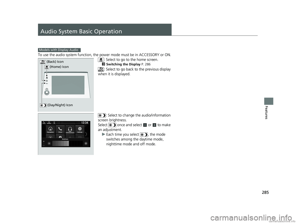 HONDA ODYSSEY 2018 Owners Manual (in English) 285
Features
Audio System Basic Operation
To use the audio system function, the power mode must be in ACCESSORY or ON.
: Select to go to the home screen.
2 Switching the Display P. 286
: Select to go HONDA ODYSSEY 2018 Owners Manual (in English) 285
Features
Audio System Basic Operation
To use the audio system function, the power mode must be in ACCESSORY or ON.
: Select to go to the home screen.
2 Switching the Display P. 286
: Select to go