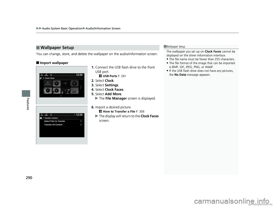 HONDA ODYSSEY 2018  Owners Manual (in English) uuAudio System Basic Operation uAudio/Information Screen
290
Features
You can change, store, and delete the wa llpaper on the audio/information screen.
■Import wallpaper
1.Connect the USB flash driv