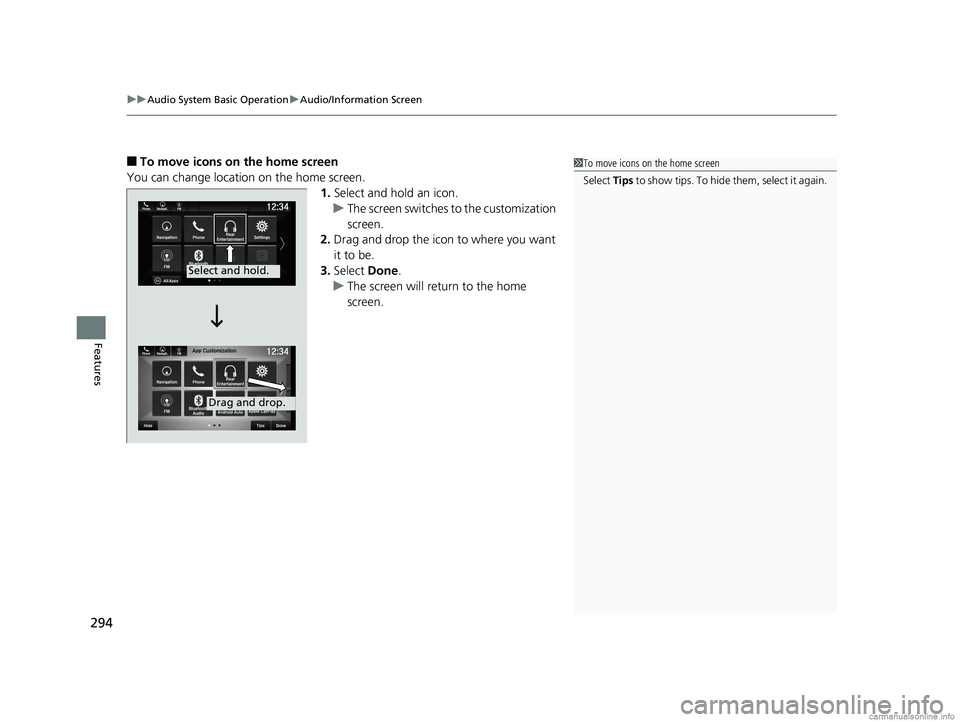 HONDA ODYSSEY 2018  Owners Manual (in English) uuAudio System Basic Operation uAudio/Information Screen
294
Features
■To move icons on the home screen
You can change location on the home screen. 1.Select and hold an icon.
u The screen switches  