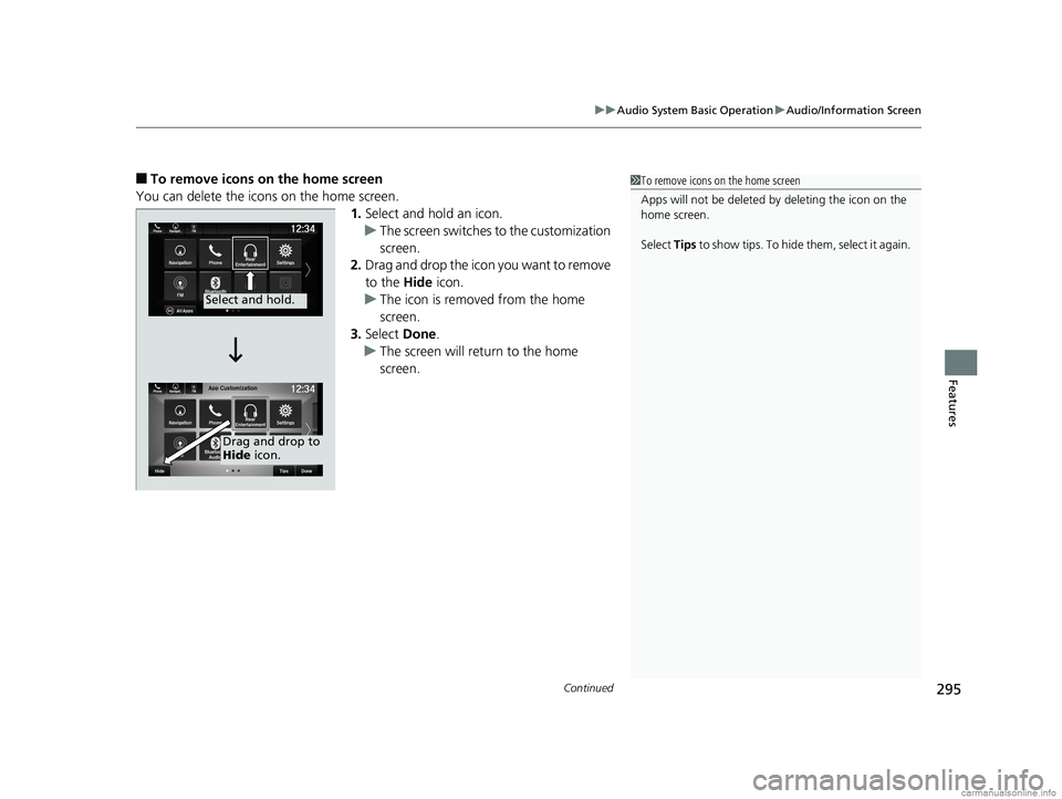 HONDA ODYSSEY 2018  Owners Manual (in English) Continued295
uuAudio System Basic Operation uAudio/Information Screen
Features
■To remove icons on the home screen
You can delete the icons on the home screen. 1.Select and hold an icon.
u The scree