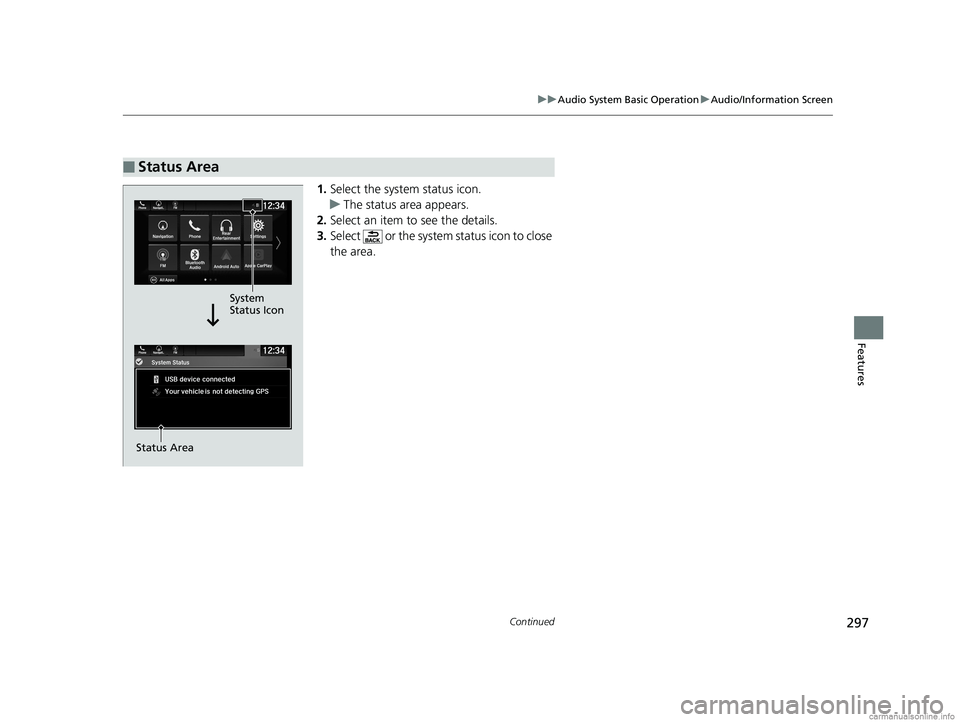 HONDA ODYSSEY 2018  Owners Manual (in English) 297
uuAudio System Basic Operation uAudio/Information Screen
Continued
Features
1. Select the system status icon.
u The status area appears.
2. Select an item to see the details.
3. Select   or the sy