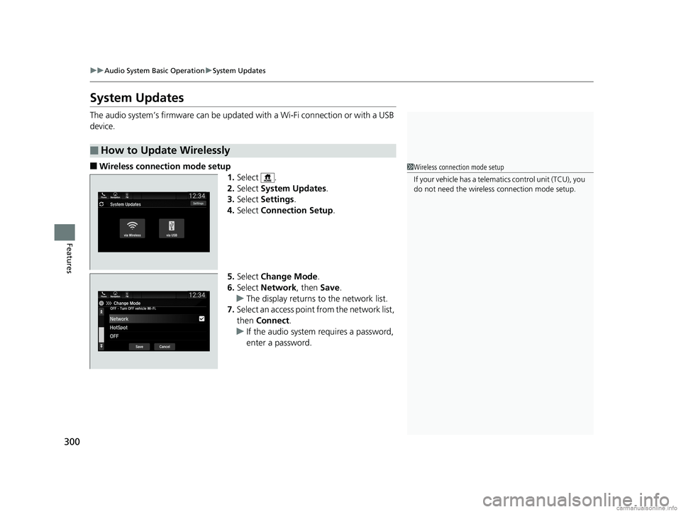 HONDA ODYSSEY 2018  Owners Manual (in English) 300
uuAudio System Basic Operation uSystem Updates
Features
System Updates
The audio system’s firmware can be update d with a Wi-Fi connection or with a USB 
device.
■Wireless connection mode setu