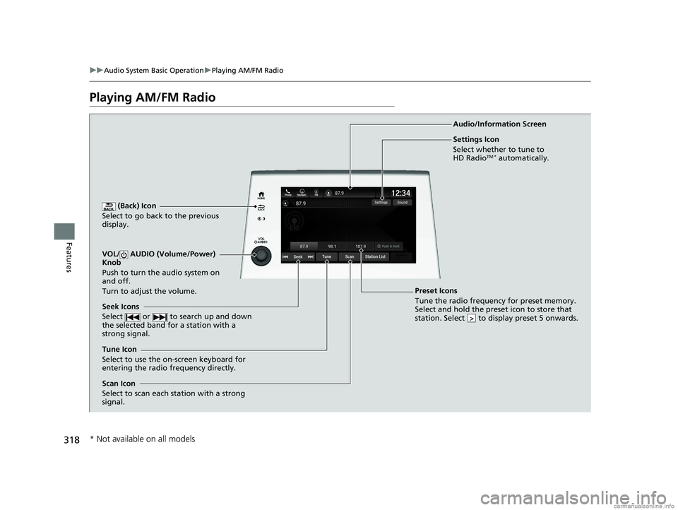 HONDA ODYSSEY 2018  Owners Manual (in English) 318
uuAudio System Basic Operation uPlaying AM/FM Radio
Features
Playing AM/FM Radio
 (Back) Icon
Select to go back to the previous 
display.
Seek Icons
Select   or   to search up and down 
the select