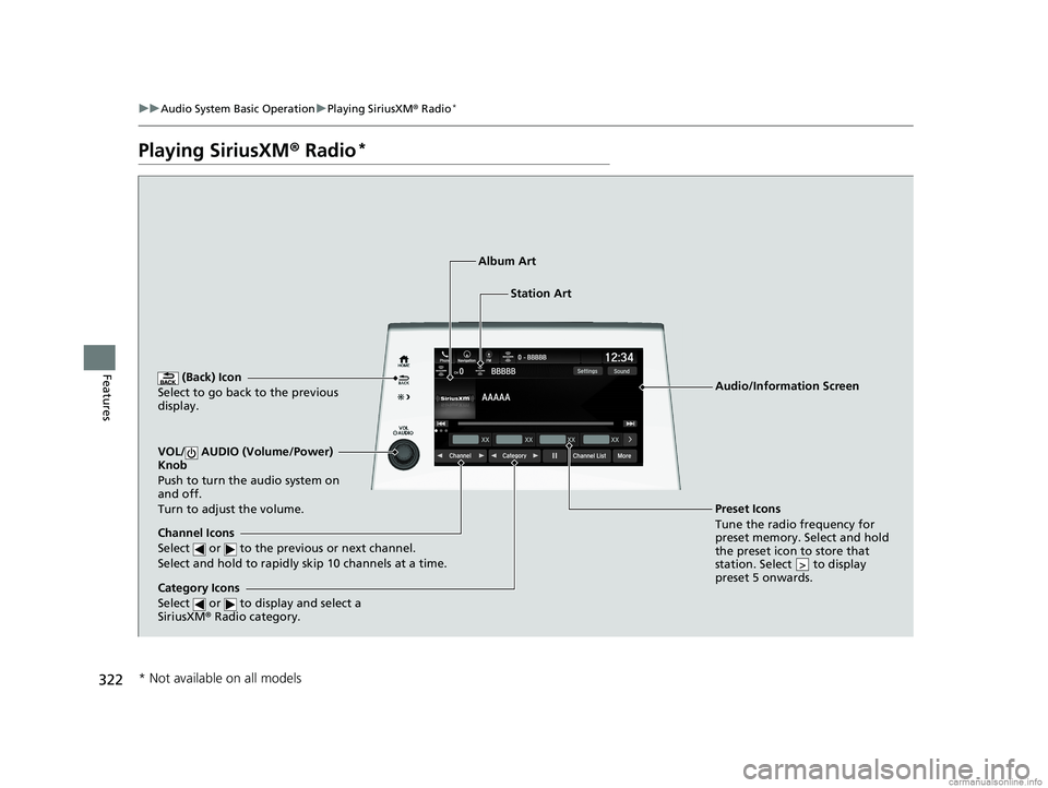 HONDA ODYSSEY 2018 Owners Manual (in English) 322
uuAudio System Basic Operation uPlaying SiriusXM ® Radio*
Features
Playing SiriusXM ® Radio*
(Back) Icon
Select to go back to the previous
display.
Channel Icons
Select or to the previous HONDA ODYSSEY 2018 Owners Manual (in English) 322
uuAudio System Basic Operation uPlaying SiriusXM ® Radio*
Features
Playing SiriusXM ® Radio*
(Back) Icon
Select to go back to the previous
display.
Channel Icons
Select or to the previous