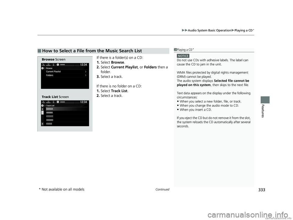 HONDA ODYSSEY 2018 Owners Manual (in English) Continued333
uuAudio System Basic Operation uPlaying a CD*
Features
If there is a folder(s) on a CD:
1. Select Browse .
2. Select Current Playlist , or Folders then a
folder.
3. Select a track.
If HONDA ODYSSEY 2018 Owners Manual (in English) Continued333
uuAudio System Basic Operation uPlaying a CD*
Features
If there is a folder(s) on a CD:
1. Select Browse .
2. Select Current Playlist , or Folders then a
folder.
3. Select a track.
If