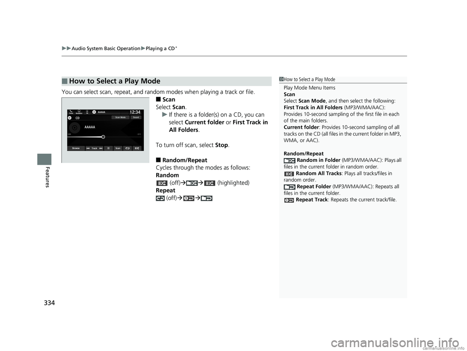 HONDA ODYSSEY 2018 Owners Manual (in English) uuAudio System Basic Operation uPlaying a CD*
334
Features
You can select scan, repeat, and random modes when playing a track or file.
■Scan
Select Scan.
u If there is a folder(s) on a CD, you can HONDA ODYSSEY 2018 Owners Manual (in English) uuAudio System Basic Operation uPlaying a CD*
334
Features
You can select scan, repeat, and random modes when playing a track or file.
■Scan
Select Scan.
u If there is a folder(s) on a CD, you can