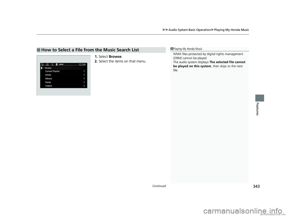 HONDA ODYSSEY 2018 Owners Manual (in English) Continued343
uuAudio System Basic Operation uPlaying My Honda Music
Features
1. Select Browse .
2. Select the items on that menu.
■How to Select a File from the Music Search List1Playing My Honda M HONDA ODYSSEY 2018 Owners Manual (in English) Continued343
uuAudio System Basic Operation uPlaying My Honda Music
Features
1. Select Browse .
2. Select the items on that menu.
■How to Select a File from the Music Search List1Playing My Honda M