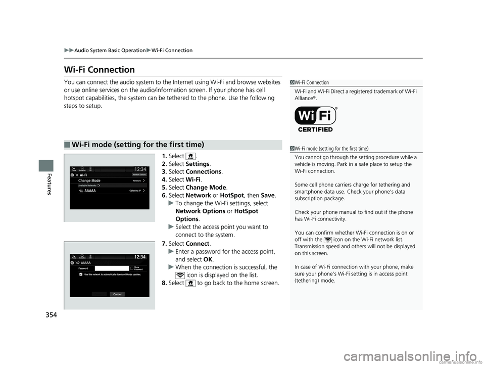 HONDA ODYSSEY 2018  Owners Manual (in English) 354
uuAudio System Basic Operation uWi-Fi Connection
Features
Wi-Fi Connection
You can connect the audio system to the Internet using Wi-Fi and browse websites 
or use online services on the audio/inf