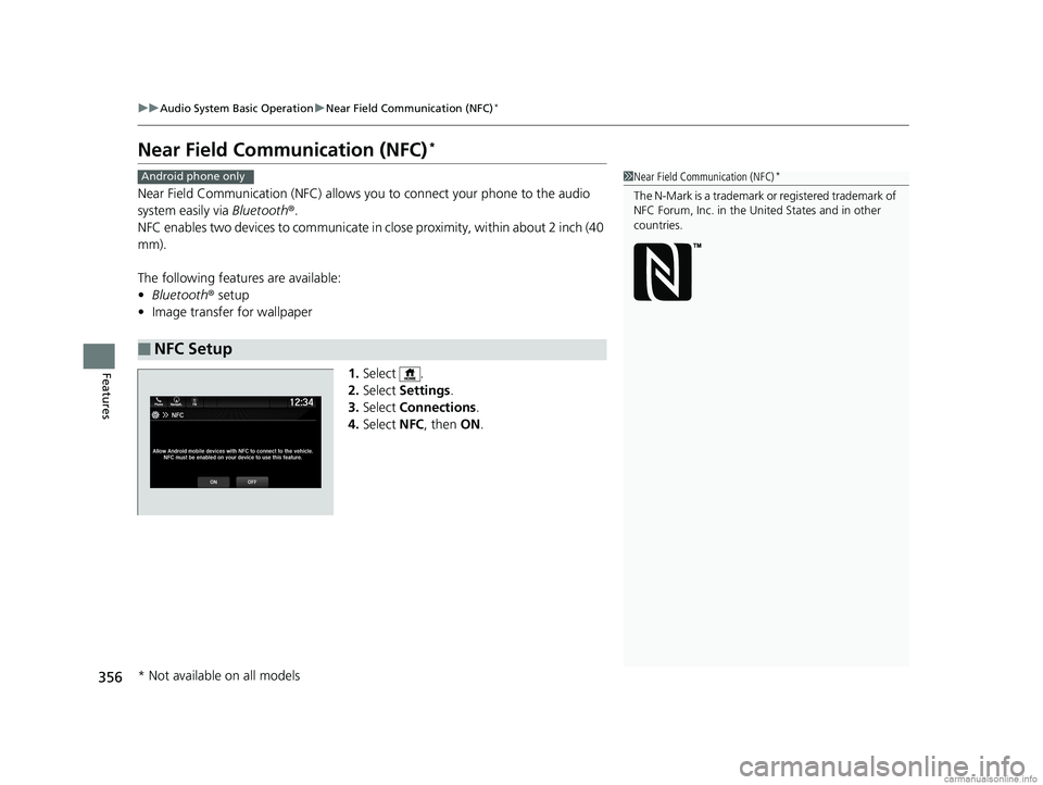 HONDA ODYSSEY 2018  Owners Manual (in English) 356
uuAudio System Basic Operation uNear Field Communication (NFC)*
Features
Near Field Comm unication (NFC)*
Near Field Communication (NFC) allows you to connect your phone to the audio 
system easil