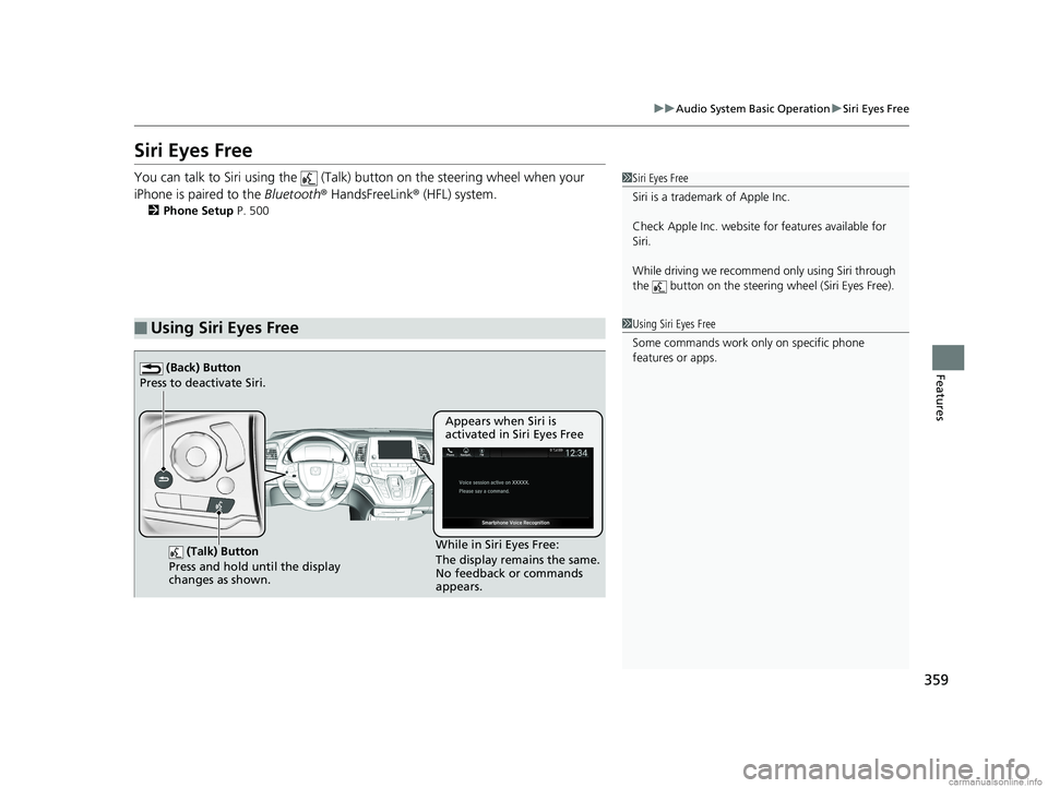 HONDA ODYSSEY 2018 Owners Manual (in English) 359
uuAudio System Basic Operation uSiri Eyes Free
Features
Siri Eyes Free
You can talk to Siri using the (Talk) button on the steering wheel when your
iPhone is paired to the Bluetooth® HandsFr HONDA ODYSSEY 2018 Owners Manual (in English) 359
uuAudio System Basic Operation uSiri Eyes Free
Features
Siri Eyes Free
You can talk to Siri using the (Talk) button on the steering wheel when your
iPhone is paired to the Bluetooth® HandsFr