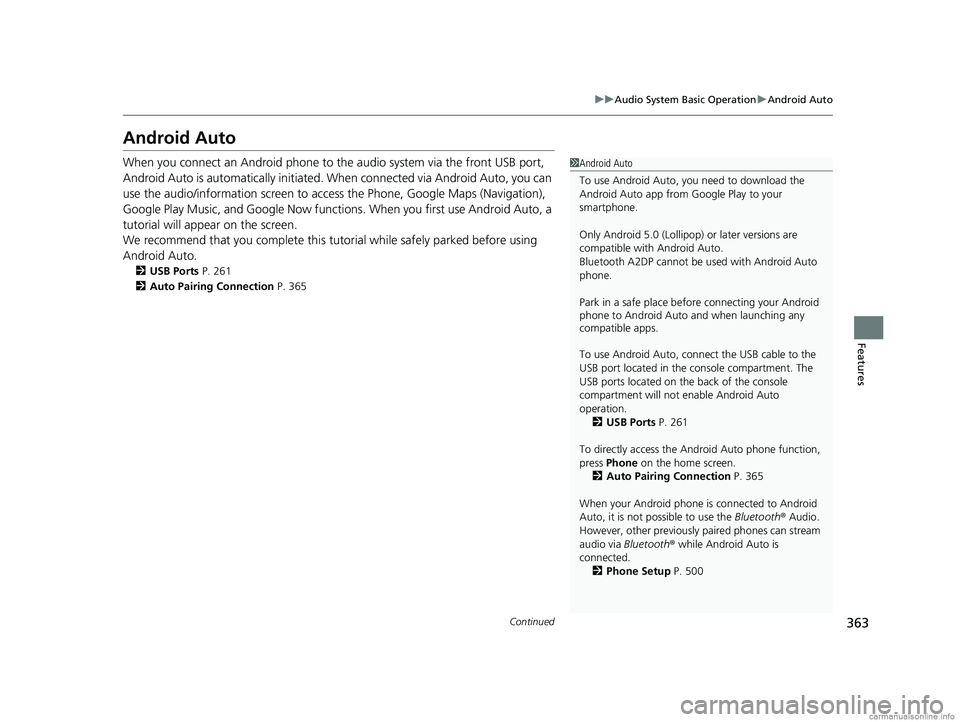 HONDA ODYSSEY 2018 Owners Manual (in English) 363
uuAudio System Basic Operation uAndroid Auto
Continued
Features
Android Auto
When you connect an Android phone to the audio system via the front USB port,
Android Auto is automatically initiated. HONDA ODYSSEY 2018 Owners Manual (in English) 363
uuAudio System Basic Operation uAndroid Auto
Continued
Features
Android Auto
When you connect an Android phone to the audio system via the front USB port,
Android Auto is automatically initiated.