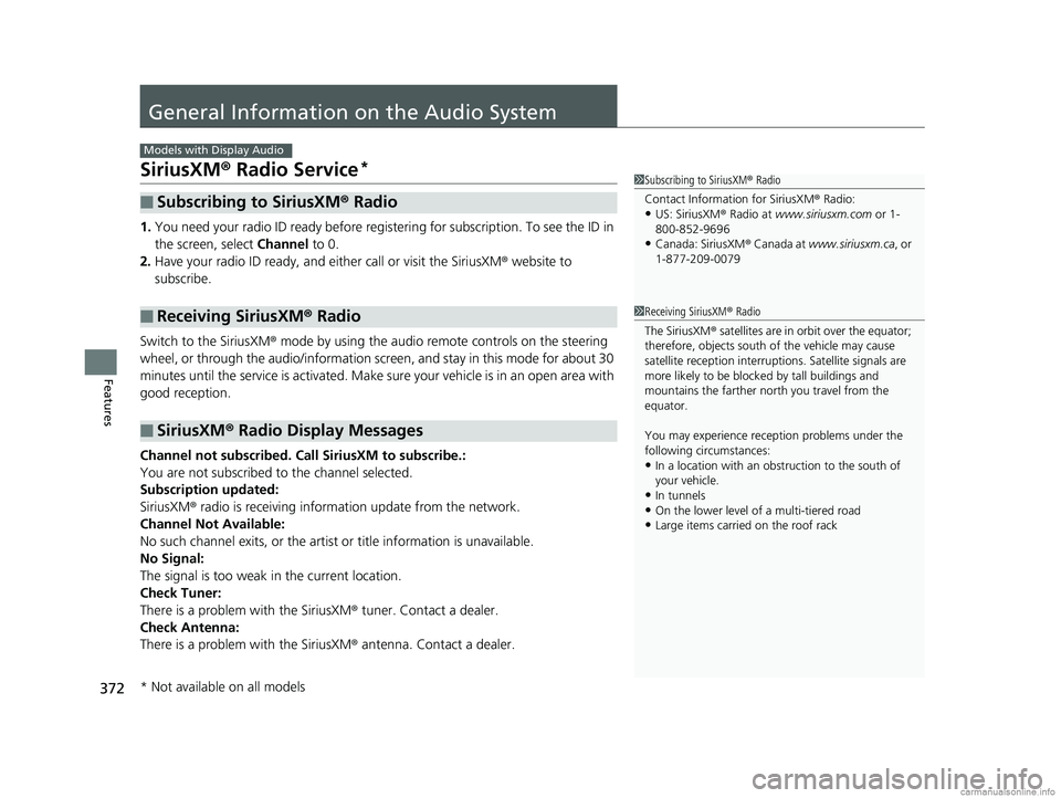 HONDA ODYSSEY 2018 Owners Manual (in English) 372
Features
General Information on the Audio System
SiriusXM® Radio Service*
1. You need your radio ID ready before regist ering for subscription. To see the ID in
the screen, select Channel to 0. HONDA ODYSSEY 2018 Owners Manual (in English) 372
Features
General Information on the Audio System
SiriusXM® Radio Service*
1. You need your radio ID ready before regist ering for subscription. To see the ID in
the screen, select Channel to 0.