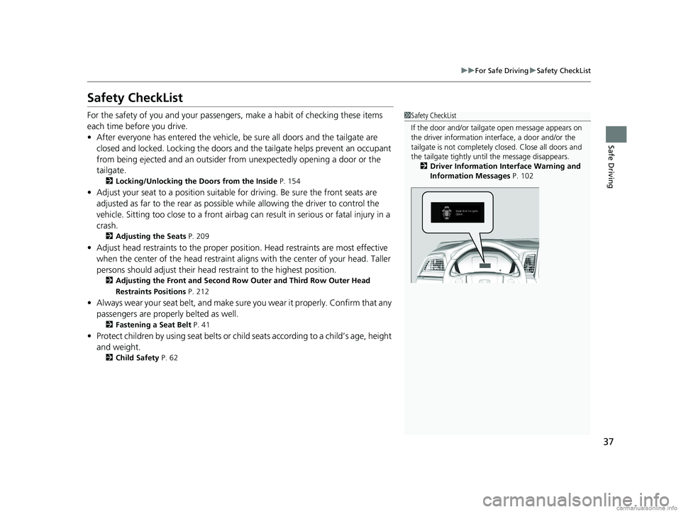 HONDA ODYSSEY 2018   (in English) Owners Guide 37
uuFor Safe Driving uSafety CheckList
Safe Driving
Safety CheckList
For the safety of you and your passengers, make a habit of checking these items 
each time before you drive.
• After everyone ha