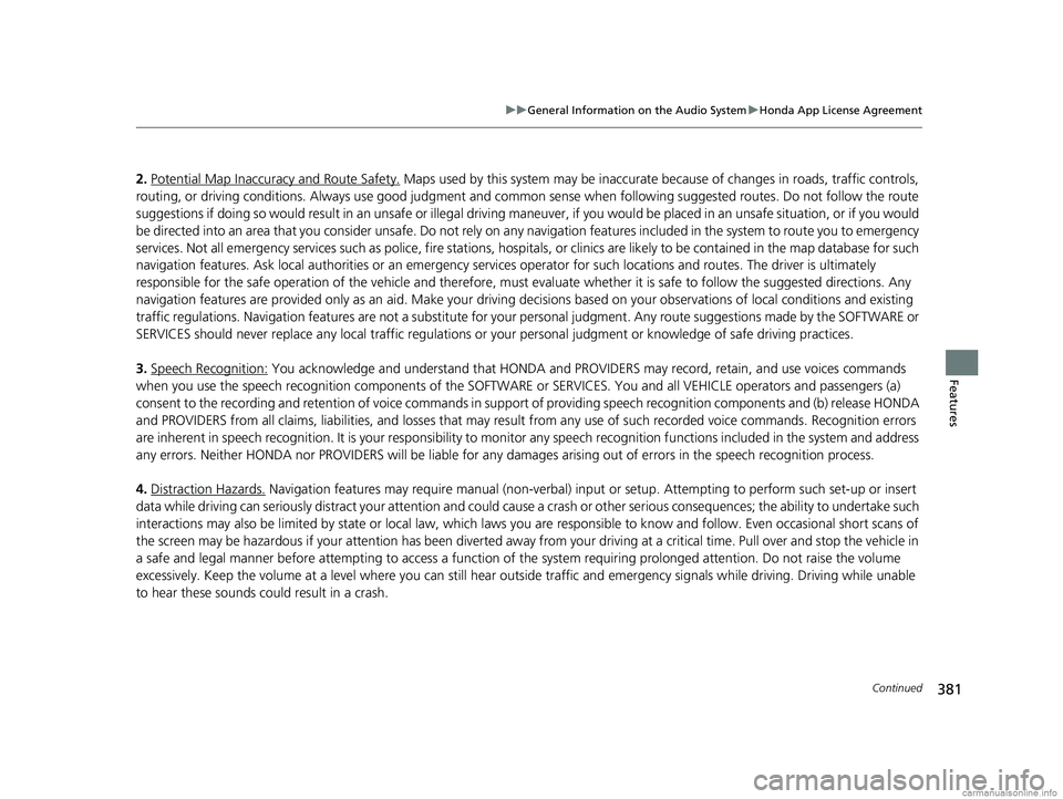 HONDA ODYSSEY 2018 Owners Manual (in English) 381
uuGeneral Information on the Audio System uHonda App License Agreement
Continued
Features
2. Potential Map Inaccuracy and Route Safety. Maps used by this system may be inaccurate because of chang HONDA ODYSSEY 2018 Owners Manual (in English) 381
uuGeneral Information on the Audio System uHonda App License Agreement
Continued
Features
2. Potential Map Inaccuracy and Route Safety. Maps used by this system may be inaccurate because of chang