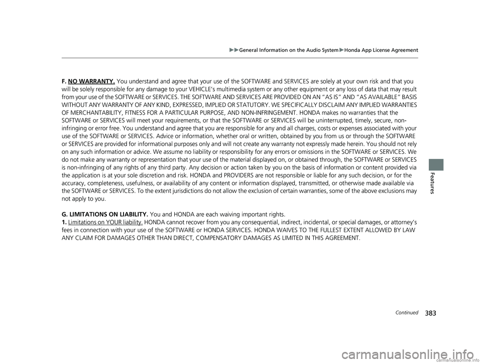 HONDA ODYSSEY 2018 Owners Manual (in English) 383
uuGeneral Information on the Audio System uHonda App License Agreement
Continued
Features
F. NO WARRANTY. You understand and agree that your use of the SOFTWARE and SERVICES are solely at your ow HONDA ODYSSEY 2018 Owners Manual (in English) 383
uuGeneral Information on the Audio System uHonda App License Agreement
Continued
Features
F. NO WARRANTY. You understand and agree that your use of the SOFTWARE and SERVICES are solely at your ow