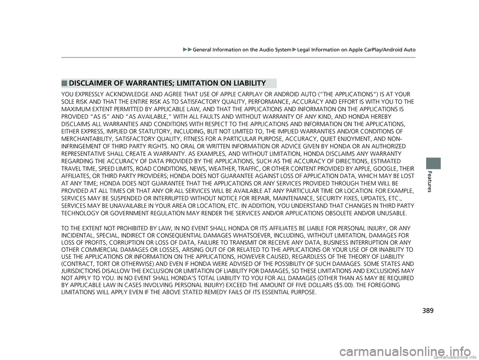 HONDA ODYSSEY 2018 Owners Manual (in English) 389
uuGeneral Information on the Audio System uLegal Information on Apple CarPlay/Android Auto
Features
YOU EXPRESSLY ACKNOWLEDGE AND AGREE THAT USE OF APPLE CARPLAY OR ANDROID AUTO (“THE APPLICATI HONDA ODYSSEY 2018 Owners Manual (in English) 389
uuGeneral Information on the Audio System uLegal Information on Apple CarPlay/Android Auto
Features
YOU EXPRESSLY ACKNOWLEDGE AND AGREE THAT USE OF APPLE CARPLAY OR ANDROID AUTO (“THE APPLICATI