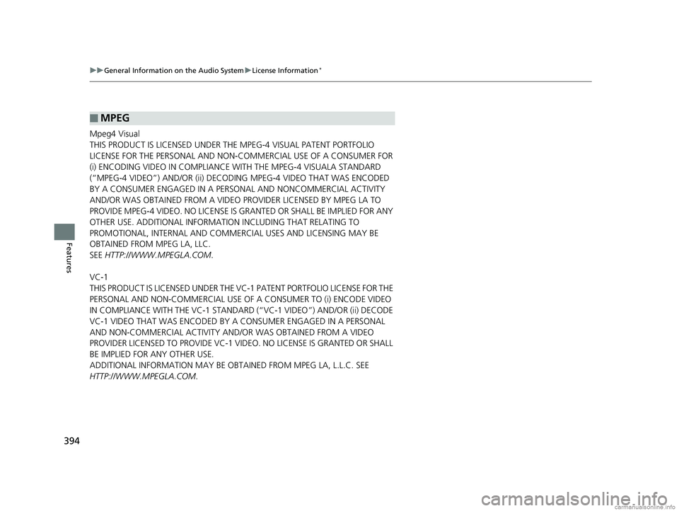 HONDA ODYSSEY 2018 Owners Manual (in English) 394
uuGeneral Information on the Audio System uLicense Information*
Features
Mpeg4 Visual
THIS PRODUCT IS LICENSED UNDER THE MPEG-4 VISUAL PATENT PORTFOLIO
LICENSE FOR THE PERSONAL AND NON-COMMERCIAL HONDA ODYSSEY 2018 Owners Manual (in English) 394
uuGeneral Information on the Audio System uLicense Information*
Features
Mpeg4 Visual
THIS PRODUCT IS LICENSED UNDER THE MPEG-4 VISUAL PATENT PORTFOLIO
LICENSE FOR THE PERSONAL AND NON-COMMERCIAL