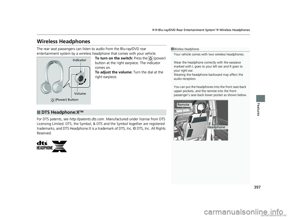 HONDA ODYSSEY 2018 Owners Manual (in English) 397
uuBlu-ray/DVD Rear Entertainment System*uWireless Headphones
Features
Wireless Headphones
The rear seat passengers can listen to audio from the Blu-ray/DVD rear
entertainment system by a wireles HONDA ODYSSEY 2018 Owners Manual (in English) 397
uuBlu-ray/DVD Rear Entertainment System*uWireless Headphones
Features
Wireless Headphones
The rear seat passengers can listen to audio from the Blu-ray/DVD rear
entertainment system by a wireles