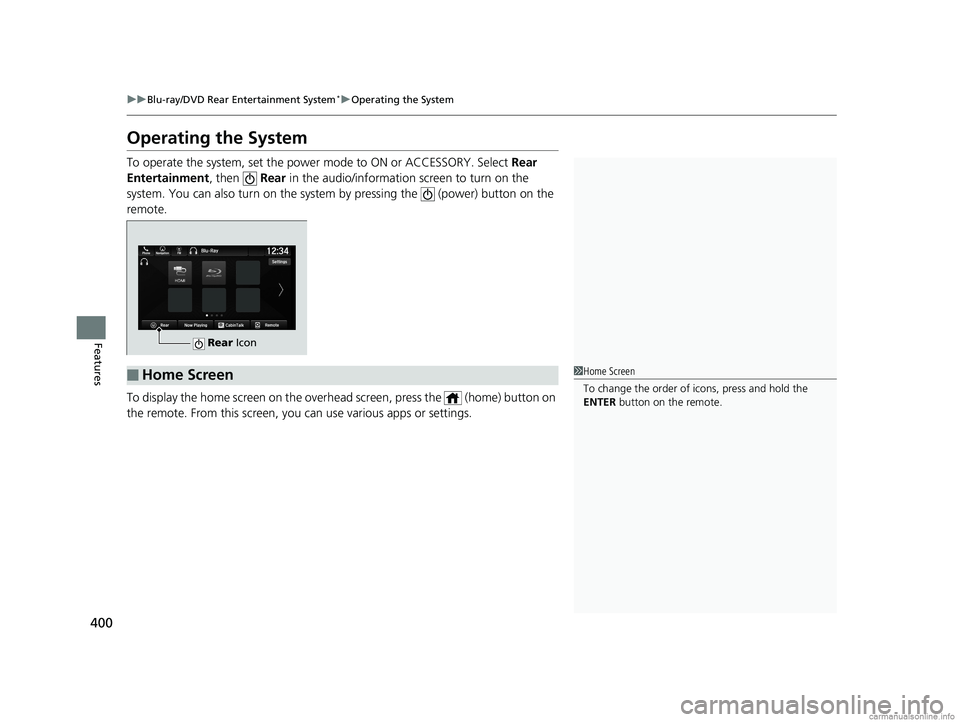 HONDA ODYSSEY 2018 Owners Manual (in English) 400
uuBlu-ray/DVD Rear Entertainment System*uOperating the System
Features
Operating the System
To operate the system, set the power mode to ON or ACCESSORY. Select Rear
Entertainment , then Rear HONDA ODYSSEY 2018 Owners Manual (in English) 400
uuBlu-ray/DVD Rear Entertainment System*uOperating the System
Features
Operating the System
To operate the system, set the power mode to ON or ACCESSORY. Select Rear
Entertainment , then Rear