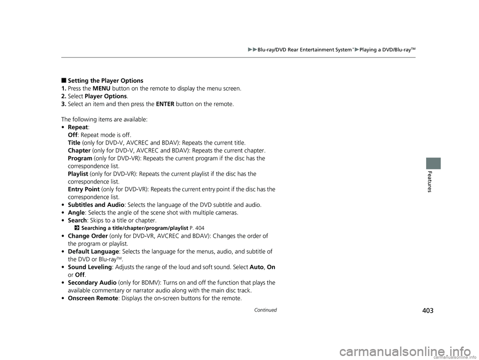 HONDA ODYSSEY 2018 Owners Manual (in English) 403
uuBlu-ray/DVD Rear Entertainment System*uPlaying a DVD/Blu-rayTM
Continued
Features
■Setting the Player Options
1. Press the MENU button on the remote to display the menu screen.
2. Select Pla HONDA ODYSSEY 2018 Owners Manual (in English) 403
uuBlu-ray/DVD Rear Entertainment System*uPlaying a DVD/Blu-rayTM
Continued
Features
■Setting the Player Options
1. Press the MENU button on the remote to display the menu screen.
2. Select Pla