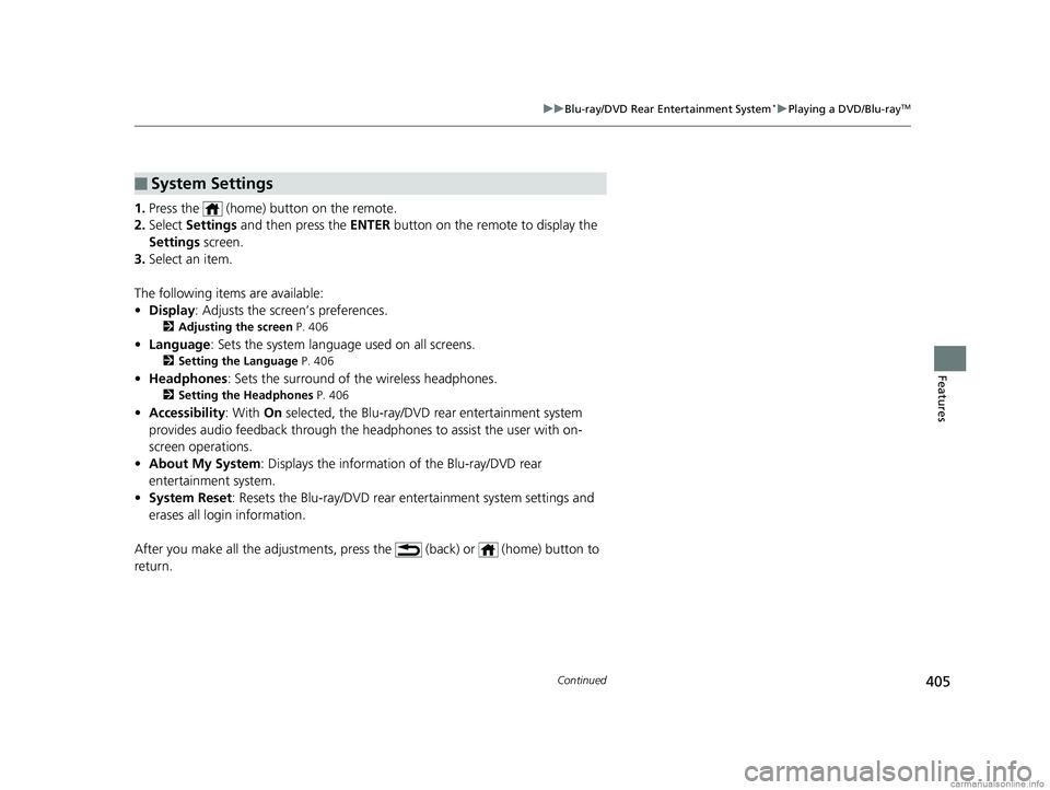 HONDA ODYSSEY 2018 Owners Manual (in English) 405
uuBlu-ray/DVD Rear Entertainment System*uPlaying a DVD/Blu-rayTM
Continued
Features
1. Press the (home) button on the remote.
2. Select Settings and then press the ENTER button on the remote HONDA ODYSSEY 2018 Owners Manual (in English) 405
uuBlu-ray/DVD Rear Entertainment System*uPlaying a DVD/Blu-rayTM
Continued
Features
1. Press the (home) button on the remote.
2. Select Settings and then press the ENTER button on the remote